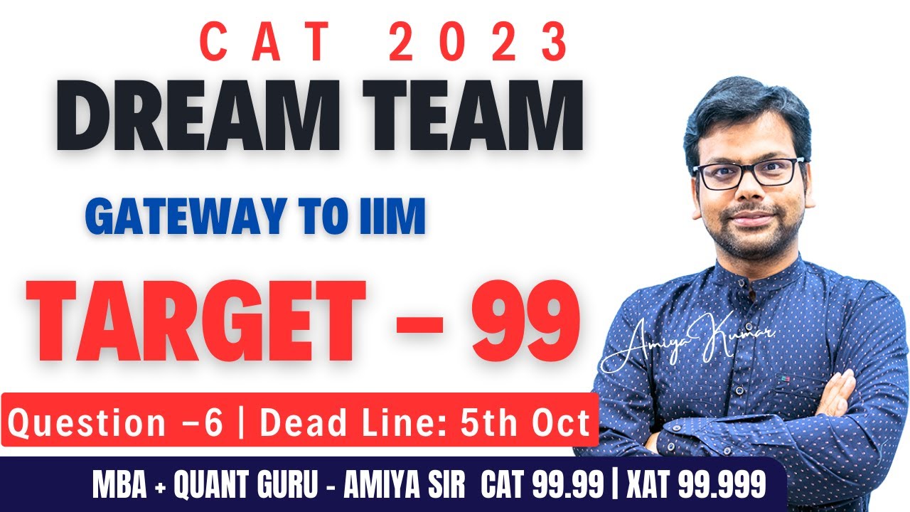 Dream Team - Gateway to IIM - Question 6 - The 99 Percentiler Club - MBA + QUANT Guru - AMIYA