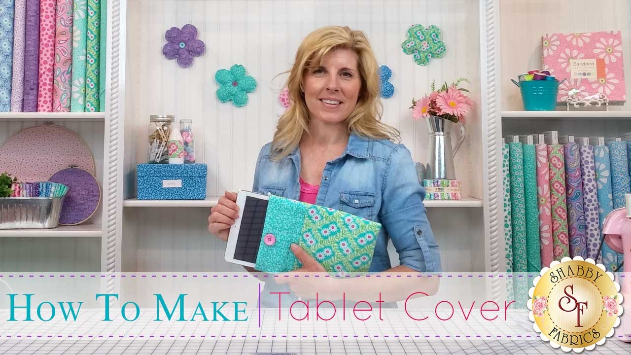 How to make a Tablet Cover | with Jennifer Bosworth of Shabby Fabrics