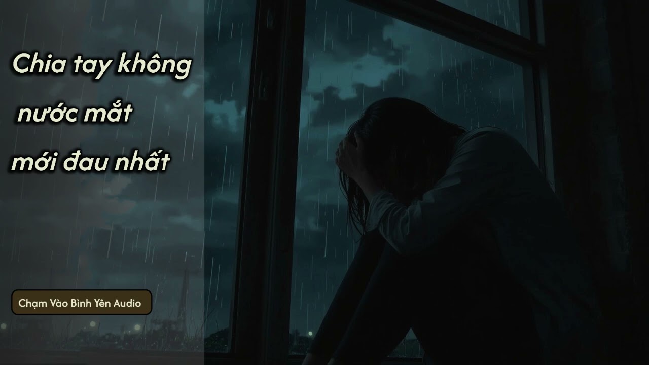 Chia tay không nước mắt mới đau nhất | Truyện Audio Chữa Lành – Chạm Vào Bình Yên