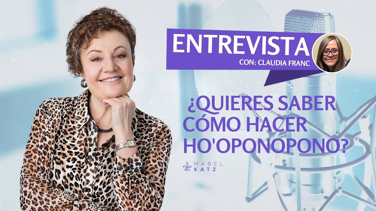 ¿Quieres saber cómo hacer Ho'oponopono? · Entrevista con Claudia Franc | Mabel Katz 2020