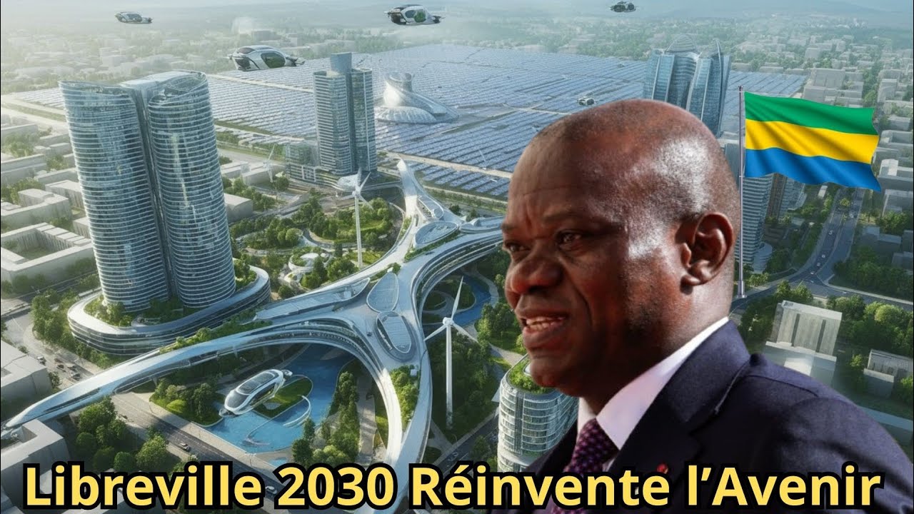 Libreville 2030 :5 Méga projets pour une Capitale Transformée