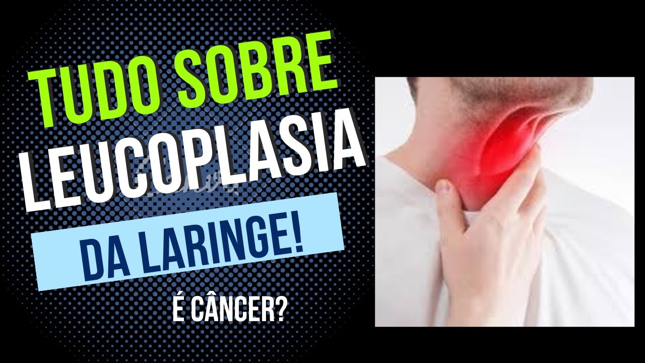 O QUE É LEUCOPLASIA NA GARGANTA LARINGE?  CUIDADOS  TRATAMENTO? PODE SER CANCER?