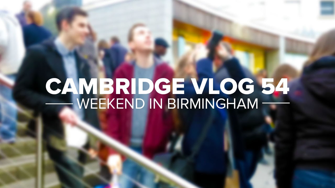 Cambridge Vlog 54 | Birmingham