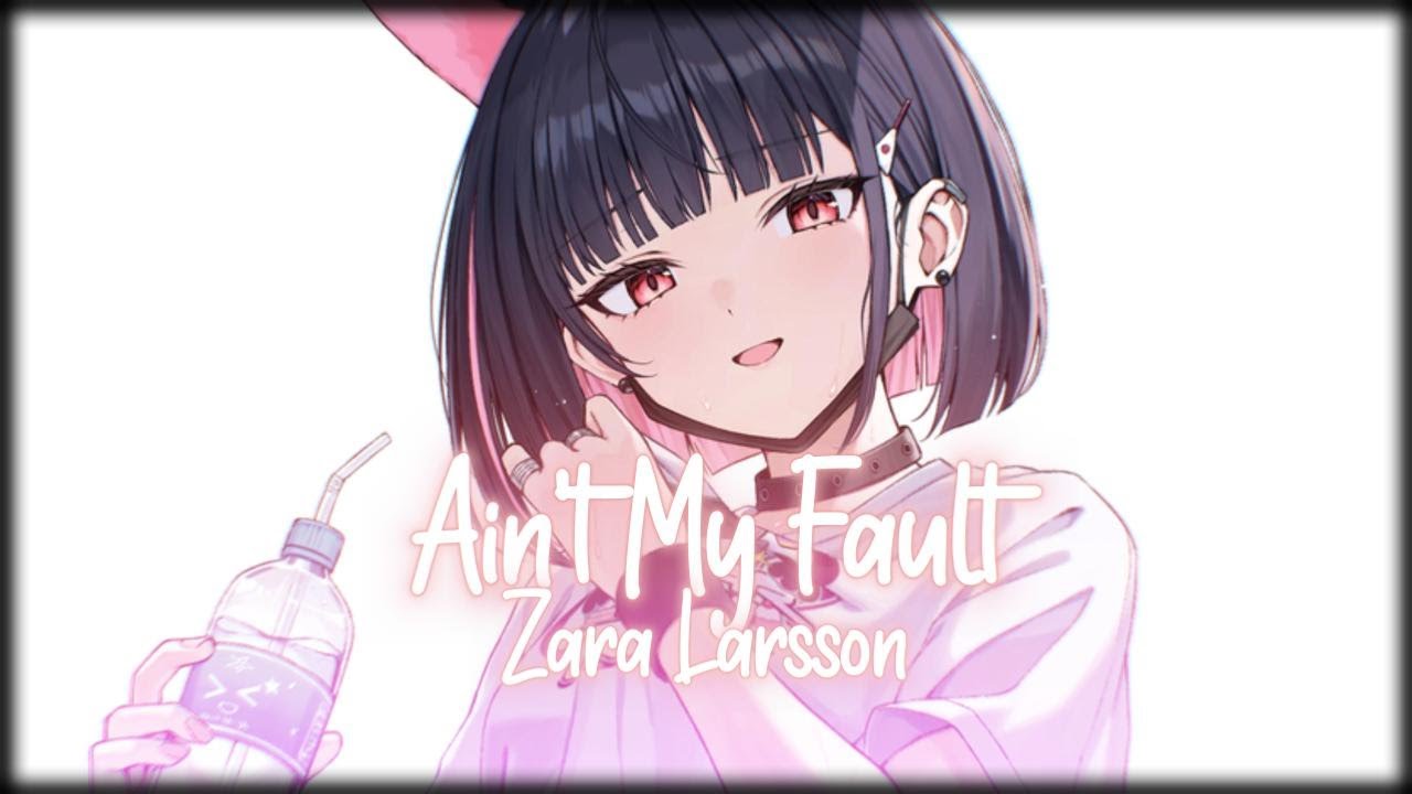 Nightcore - Ain't My Fault [Zara Larsson]