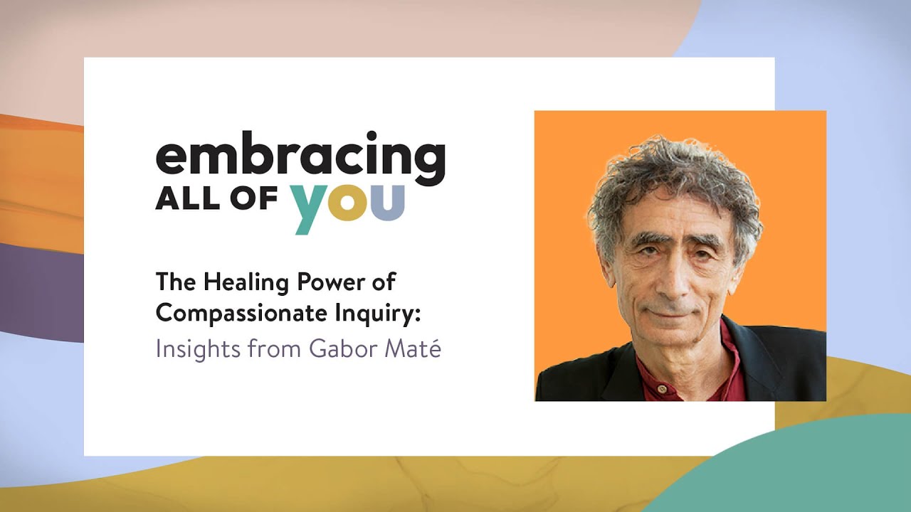 The Healing Power of Compassionate Inquiry: Insights from Gabor Mat&eacute;