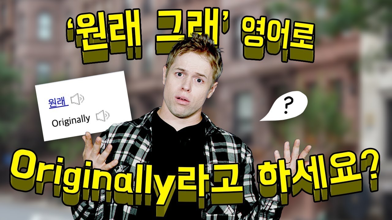 ‘원래’를 영어로 혹시 [Originally] 라고 하시나요?