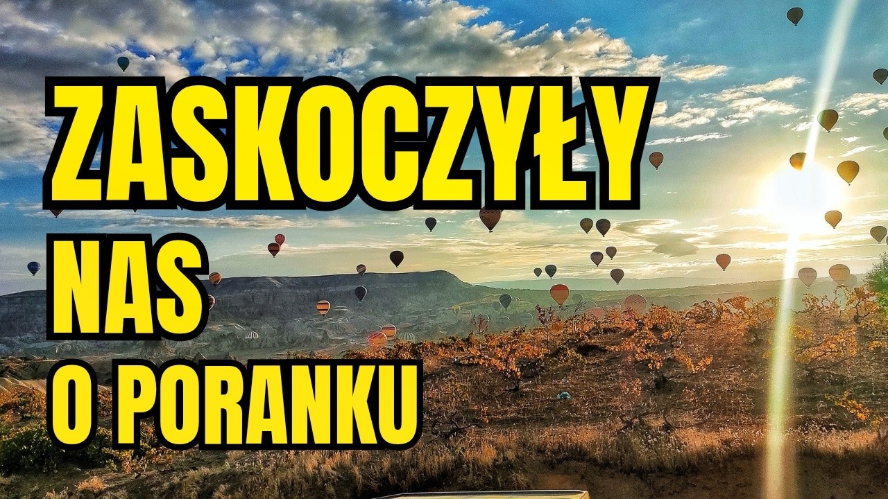 #225 Kapadocja i balony czyli po co warto tutaj przyjechać 
