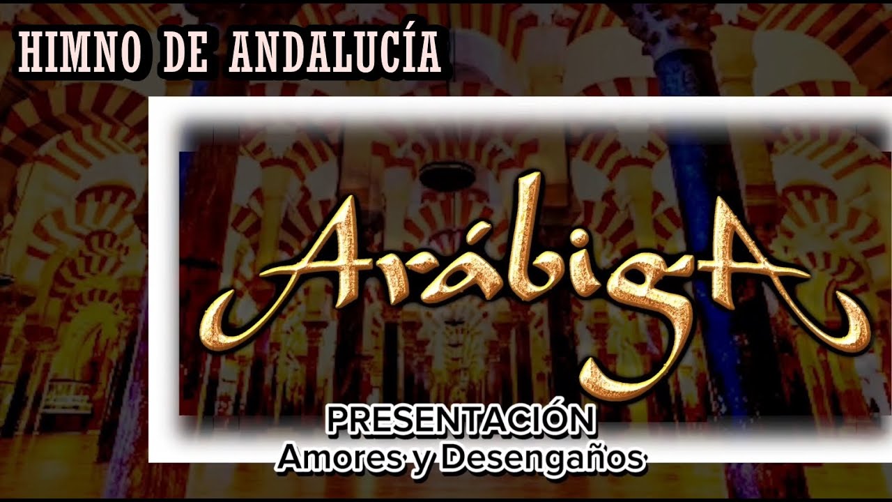 ARÁBIGA /  HIMNO DE ANDALUCÍA / PRESENTACIÓN AMORES Y DESENGAÑOS
