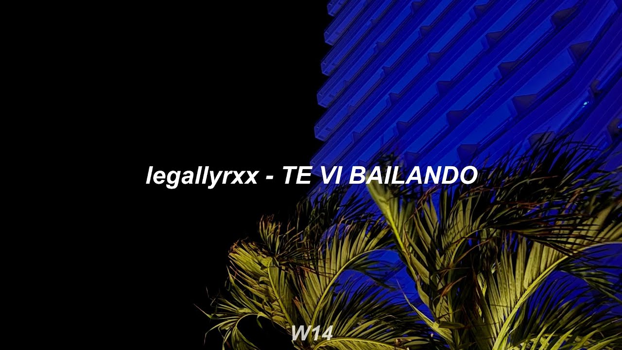 TE VI BAILANDO - legallyrxx (letra)