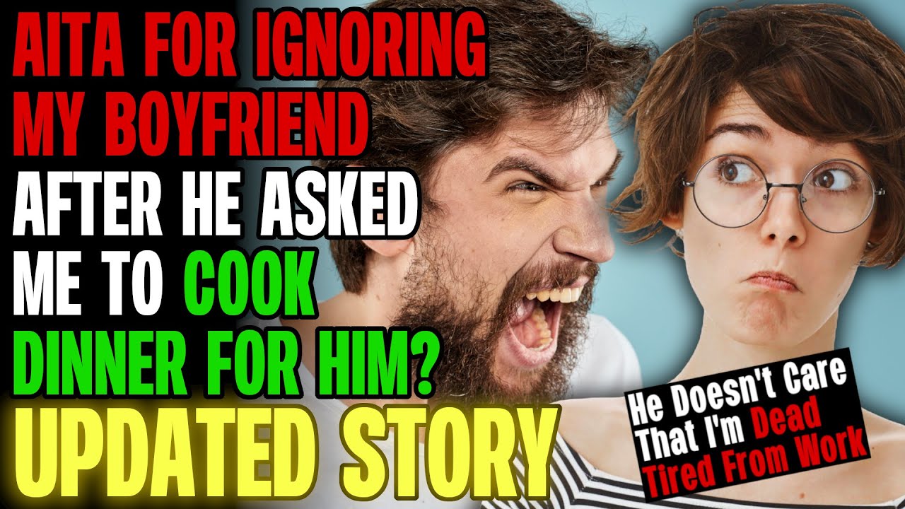 AITA For Ignoring My Boyfriend After He Asked Me To Cook Dinner For Him? r/Relationships