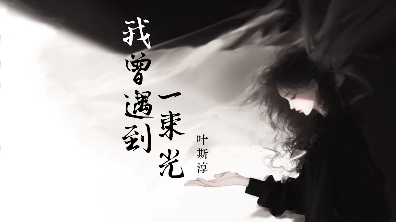 叶斯淳 - 我曾遇到一束光 - Wo ceng yu dao yi shu guang - Ye Si Chun