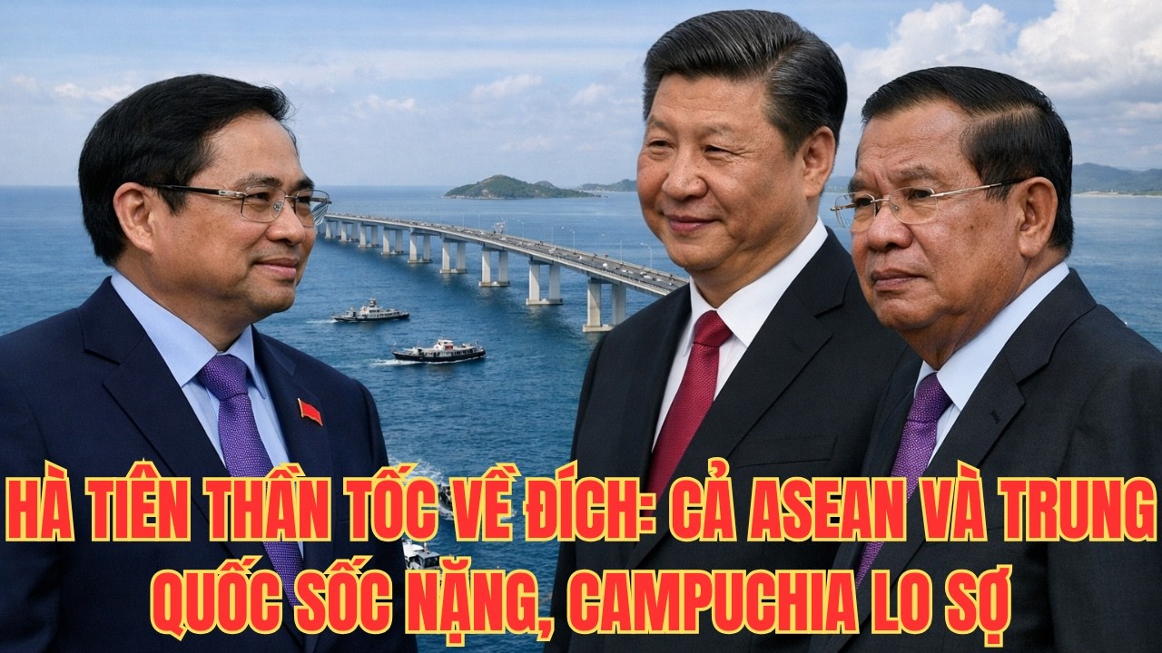 Hà Tiên Thần Tốc Về Đích: Cả ASEAN Và Trung Quốc Sốc Nặng, Campuchia Lo Sợ