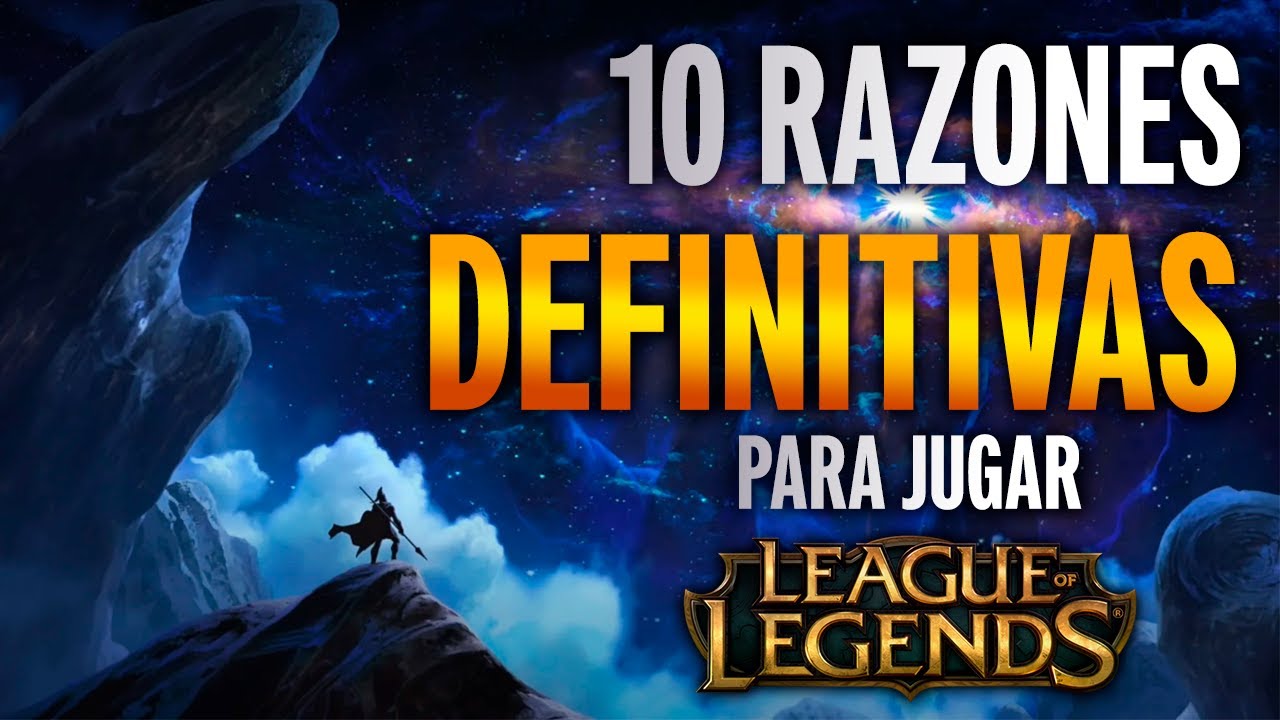 LAS 10 RAZONES DEFINITIVAS PARA JUGAR LOL