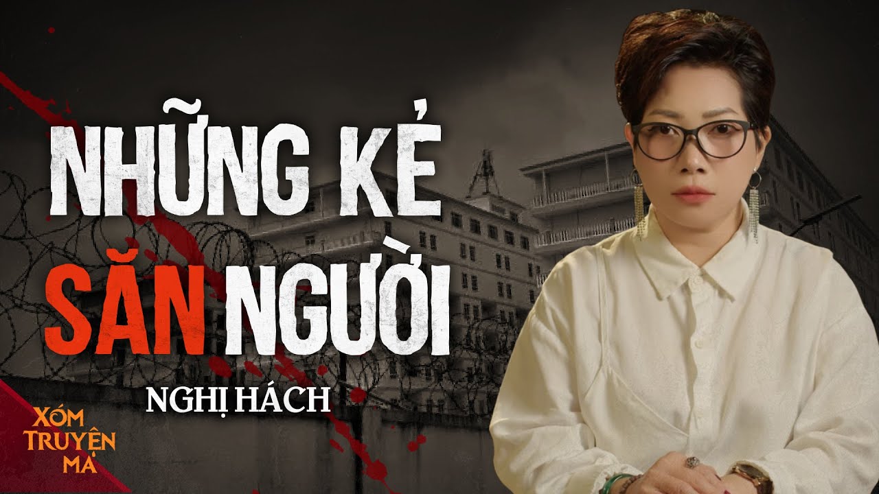 Nghe truyện ma : NHỮNG KẺ SĂN NGƯỜI - Bị bạn thân lừa sang Campuchia