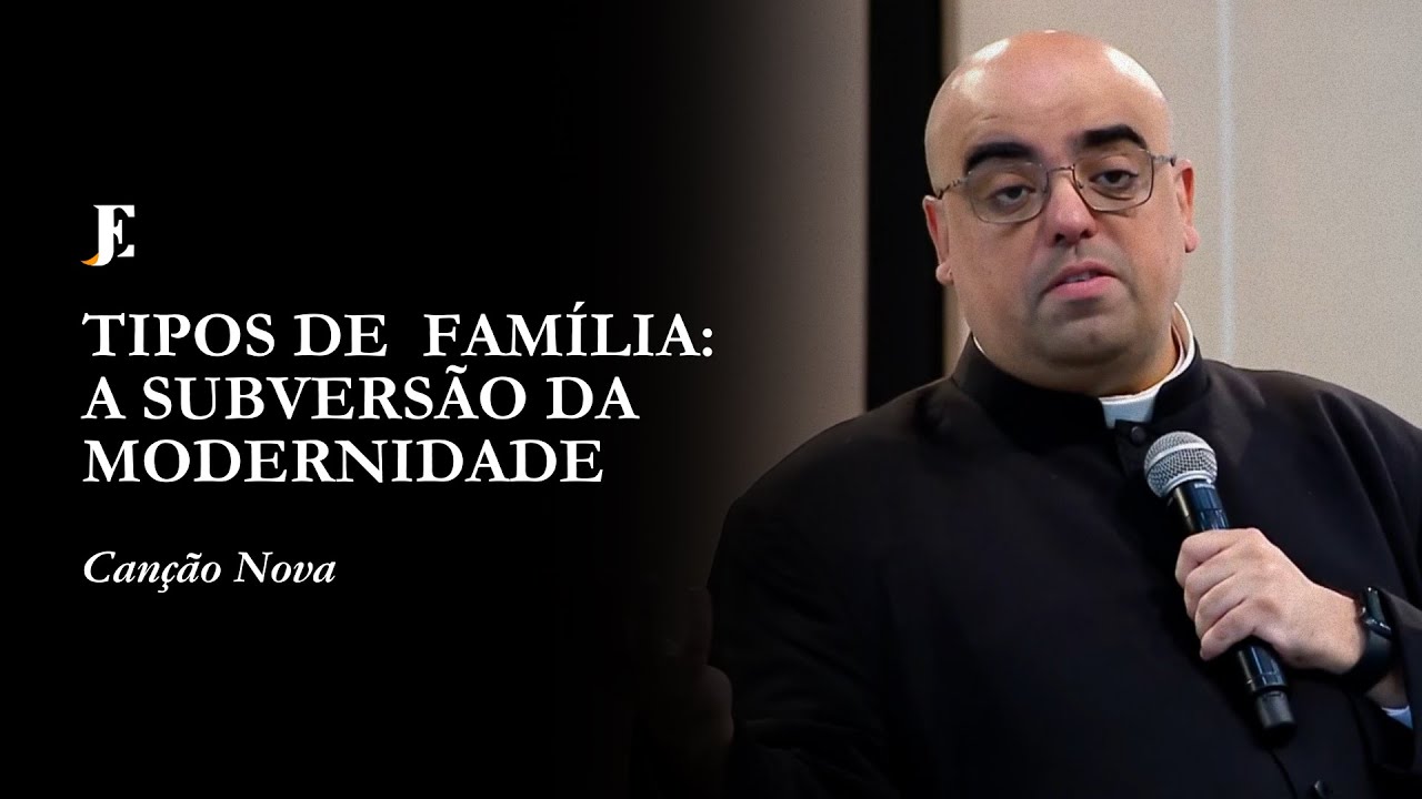 TIPOS DE  FAMÍLIA: A SUBVERSÃO DA MODERNIDADE - Canção Nova