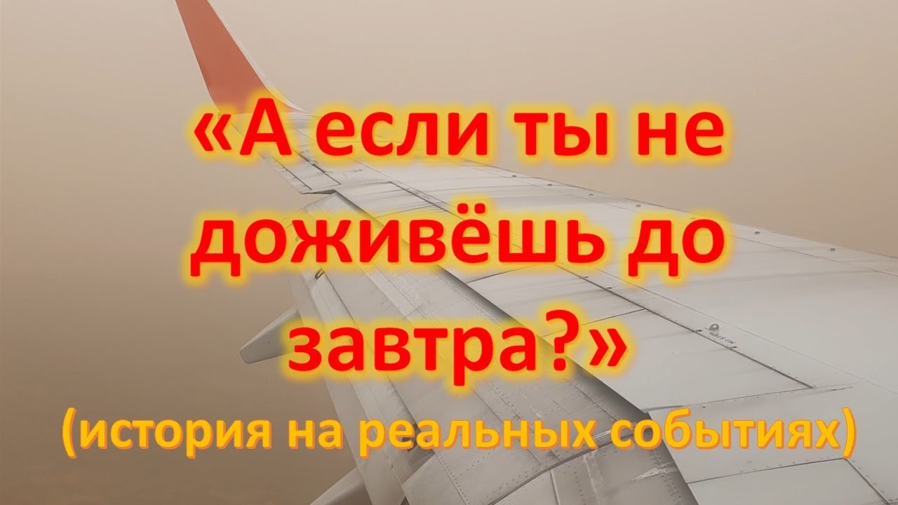 «А если ты не доживёшь до завтра?» (история на реальных событиях) Самолёт который не разбился...