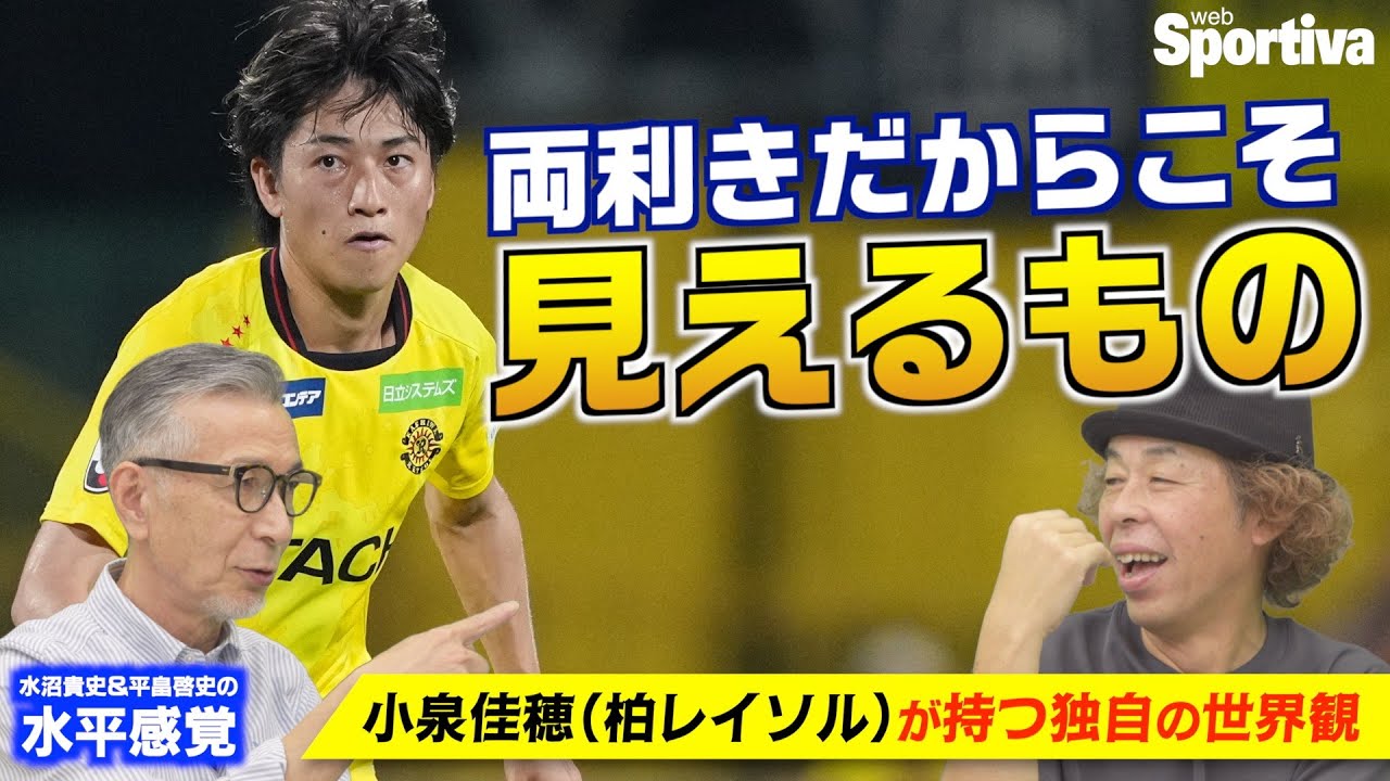 【柏レイソル・小泉佳穂】独自の世界観！両利きだからこそ見えるもの！　水沼貴史と平畠啓史の水平感覚VOL.6