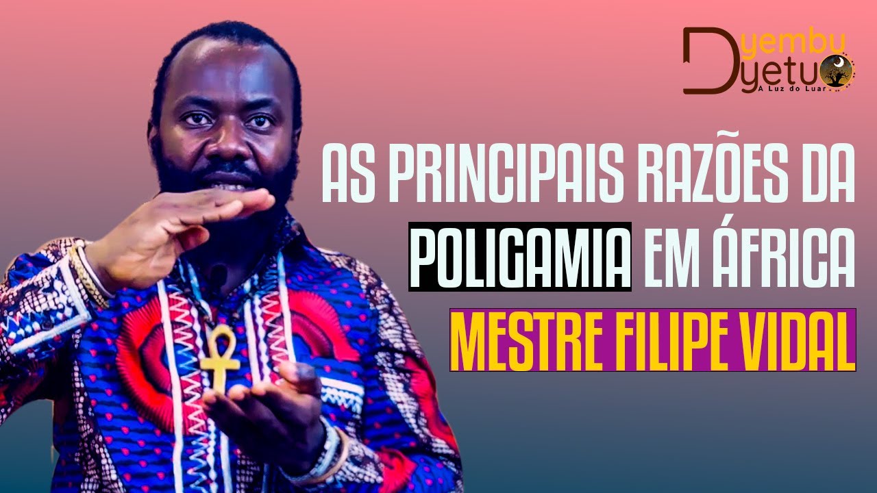 AS PRINCIPAIS RAZÕES DA POLIGAMIA EM ÁFRICA - Mestre Filipe Vidal