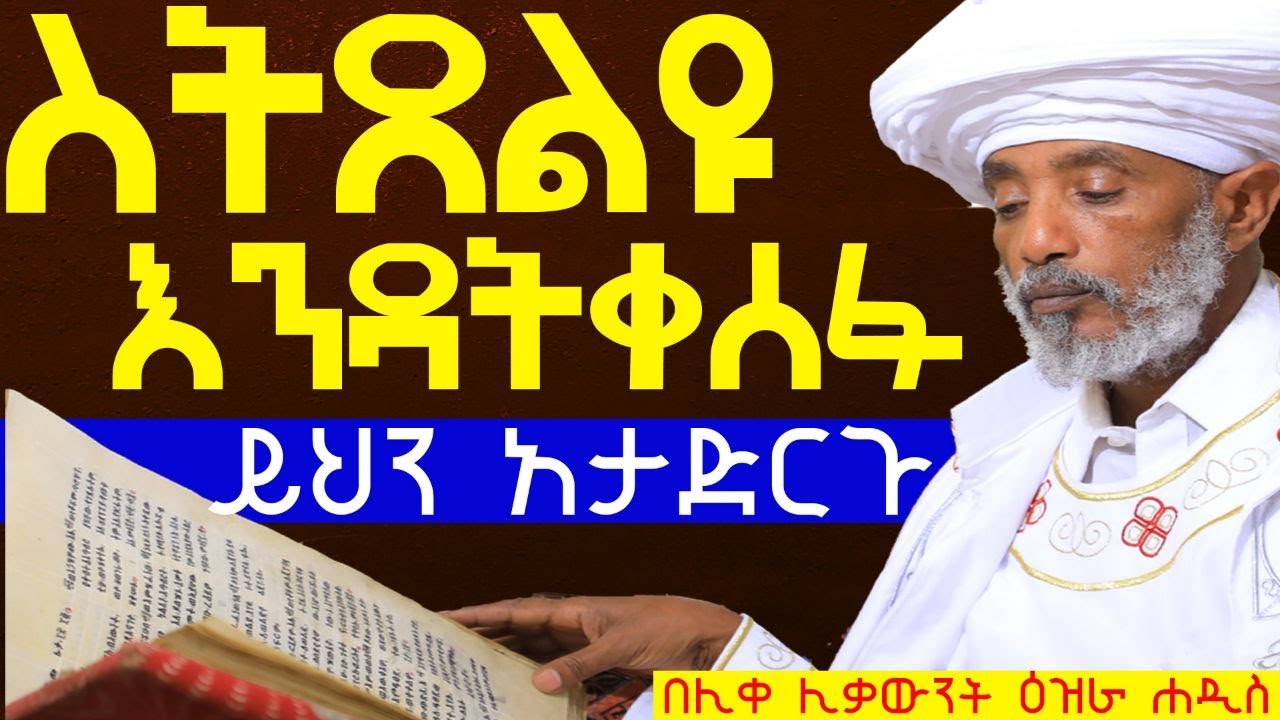 አደራ ስትጸልዩ ተጠንቀቁ፦እጅግ ልዩ ትምህርት፦በሊቀ ሊቃውንት ዕዝራ ሐዲስ#Aba_gebrekidan_sibket
