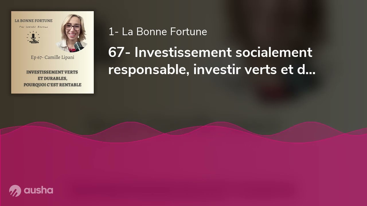67- Investissement socialement responsable, investir verts et durable - Camille Lipani Impact Invest