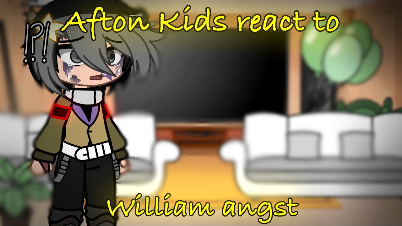 Afton kids react to William Angst//Enjoy!
