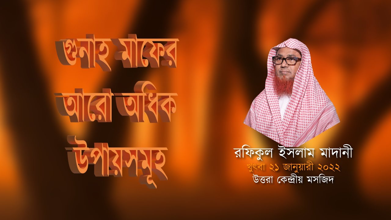 গুনাহ মাফের আরো অধিক উপায়সমূহ - ড. রফিকুল ইসলাম মাদানী - খুৎবা ২১/০১/২২