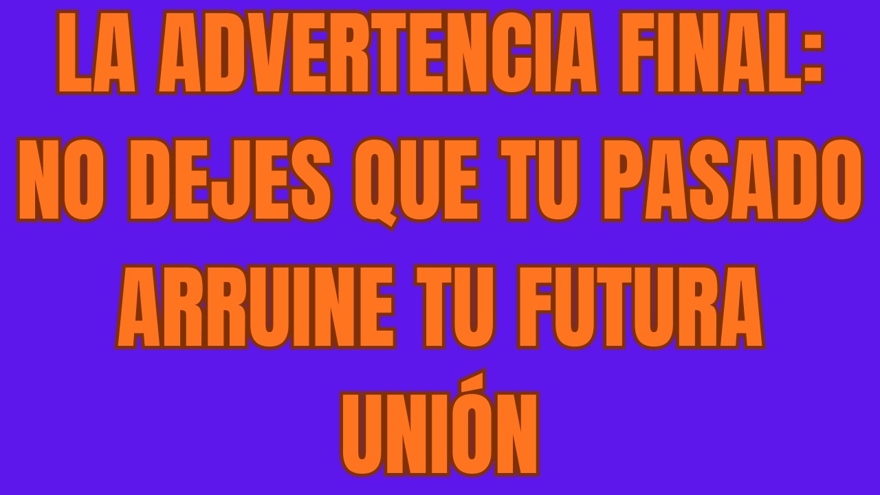 La Advertencia Final No Dejes Que Tu Pasado Arruine Tu Futura Unión