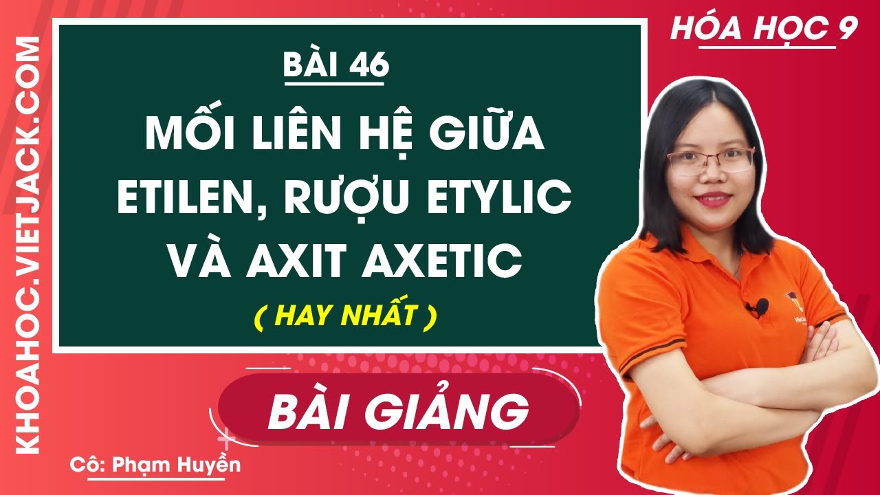 Mối liên hệ giữa etilen, rượu etylic và axit axetic - Bài 46 - Hóa học 9 (HAY NHẤT)
