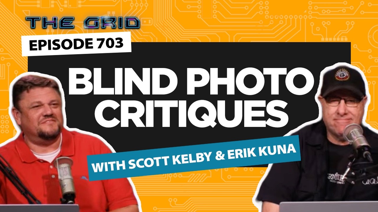 Blind Photo Critiques with Scott Kelby and Erik Kuna | The Grid Ep 703