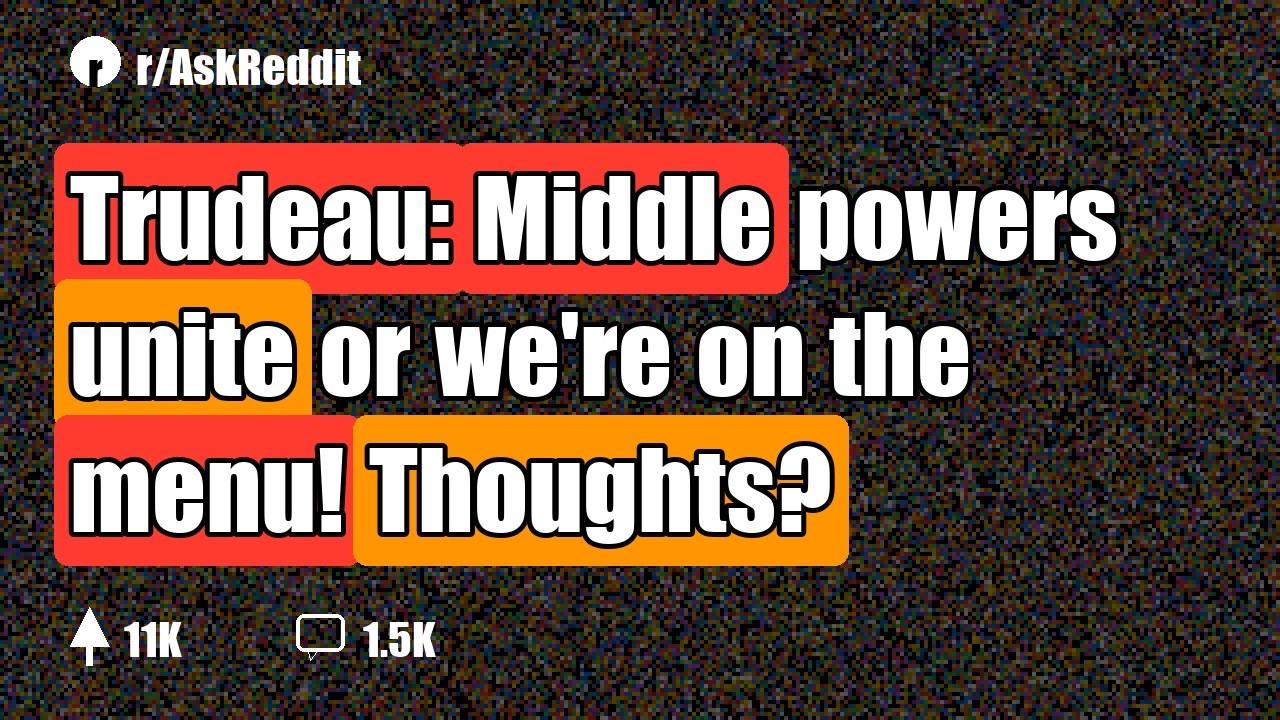 Trudeau: Middle powers unite or we're on the menu! Thoughts?