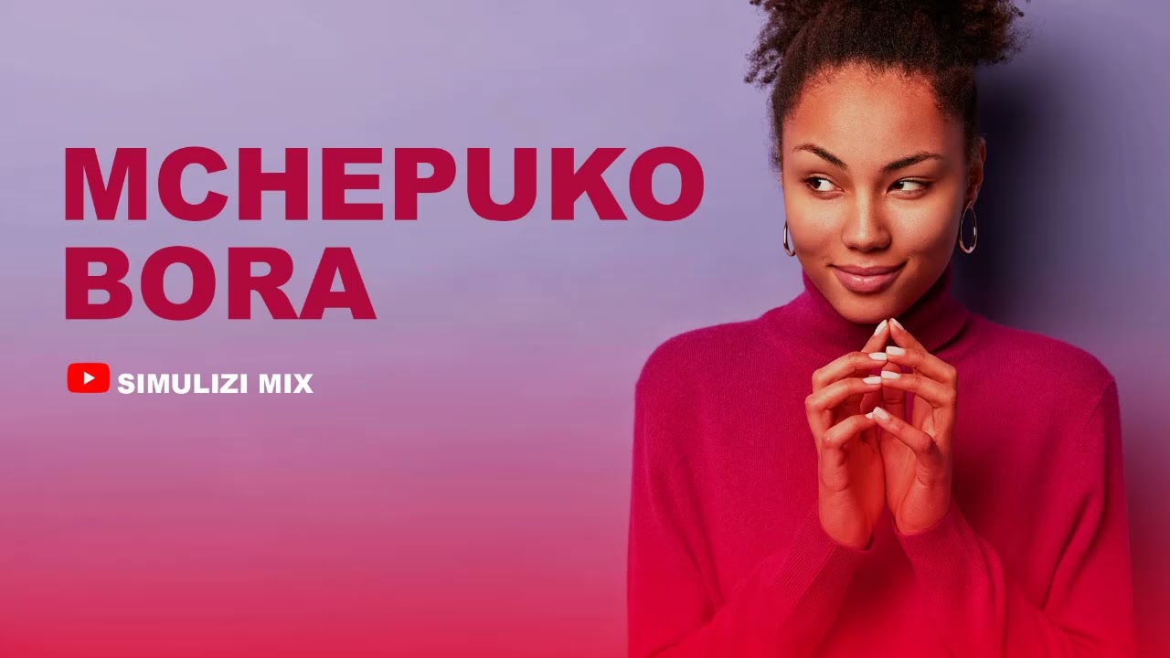 MPYA: MCHEPUKO BORA: SIMULIZI YA MAISHA NA MAPENZI