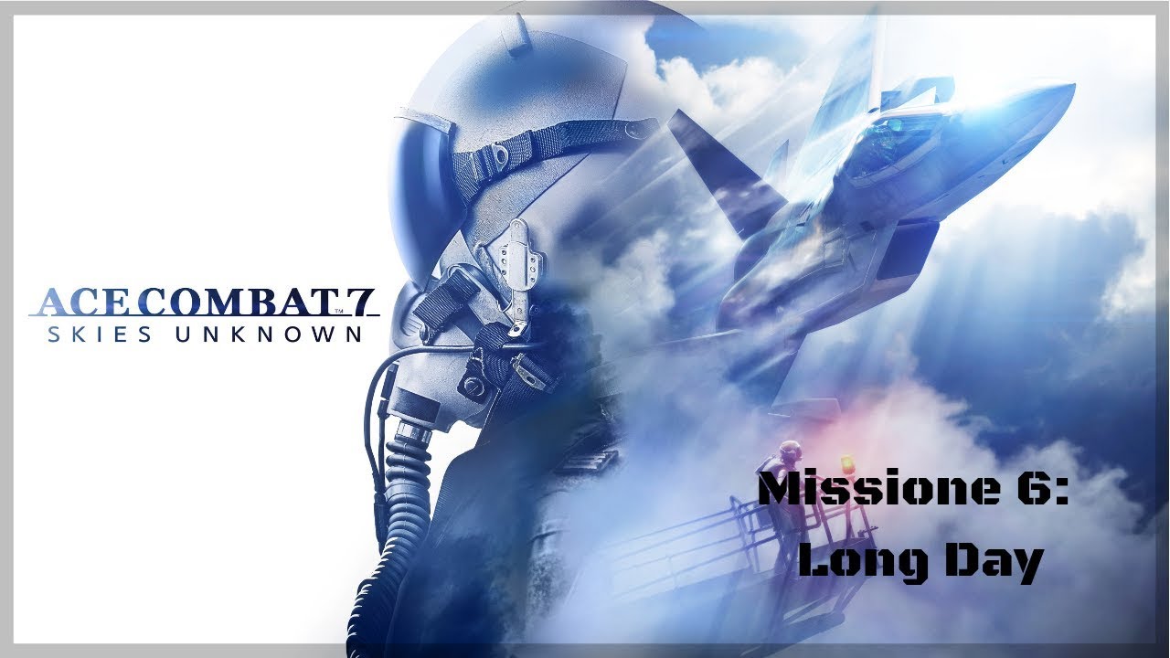 Ace Combat 7 - Skies Unknown - Missione 6: Long Day  [PS4 Walkthrough ITA]
