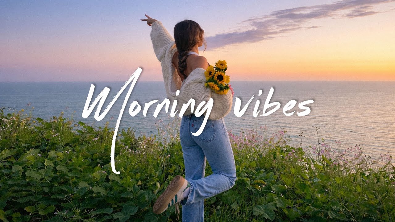 Morning Vibes 🍀 Positive Feelings and Energy ~ Morning songs for a positive day