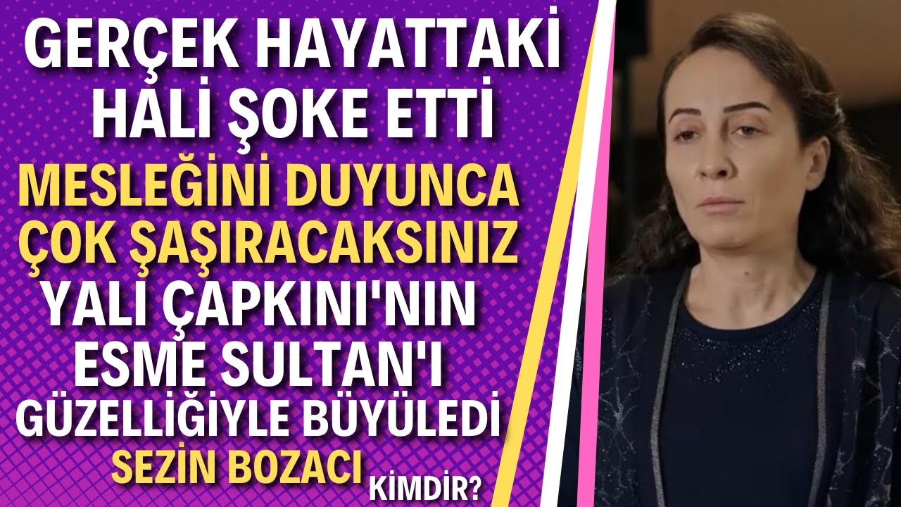 SEZİN BOZACI | Yalı &Ccedil;apkını Esme Sezin Bozacı Kimdir?