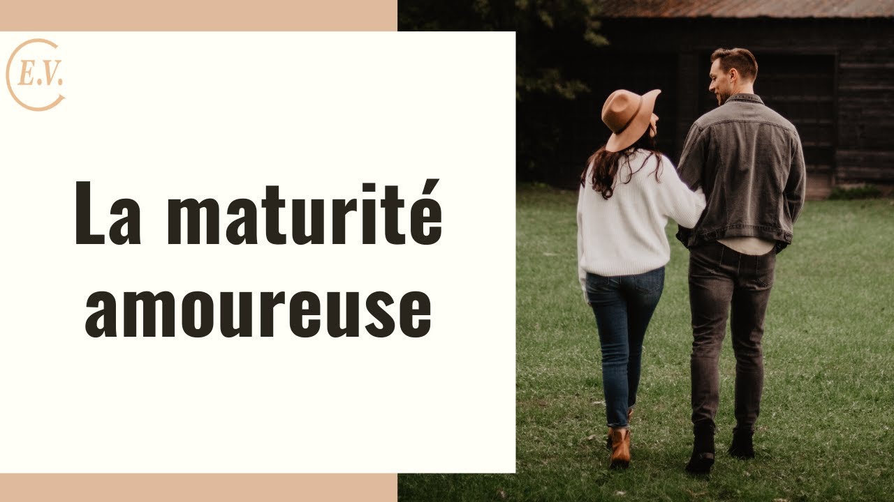 La maturité amoureuse : qu'est-ce que c'est et comment la développer ?