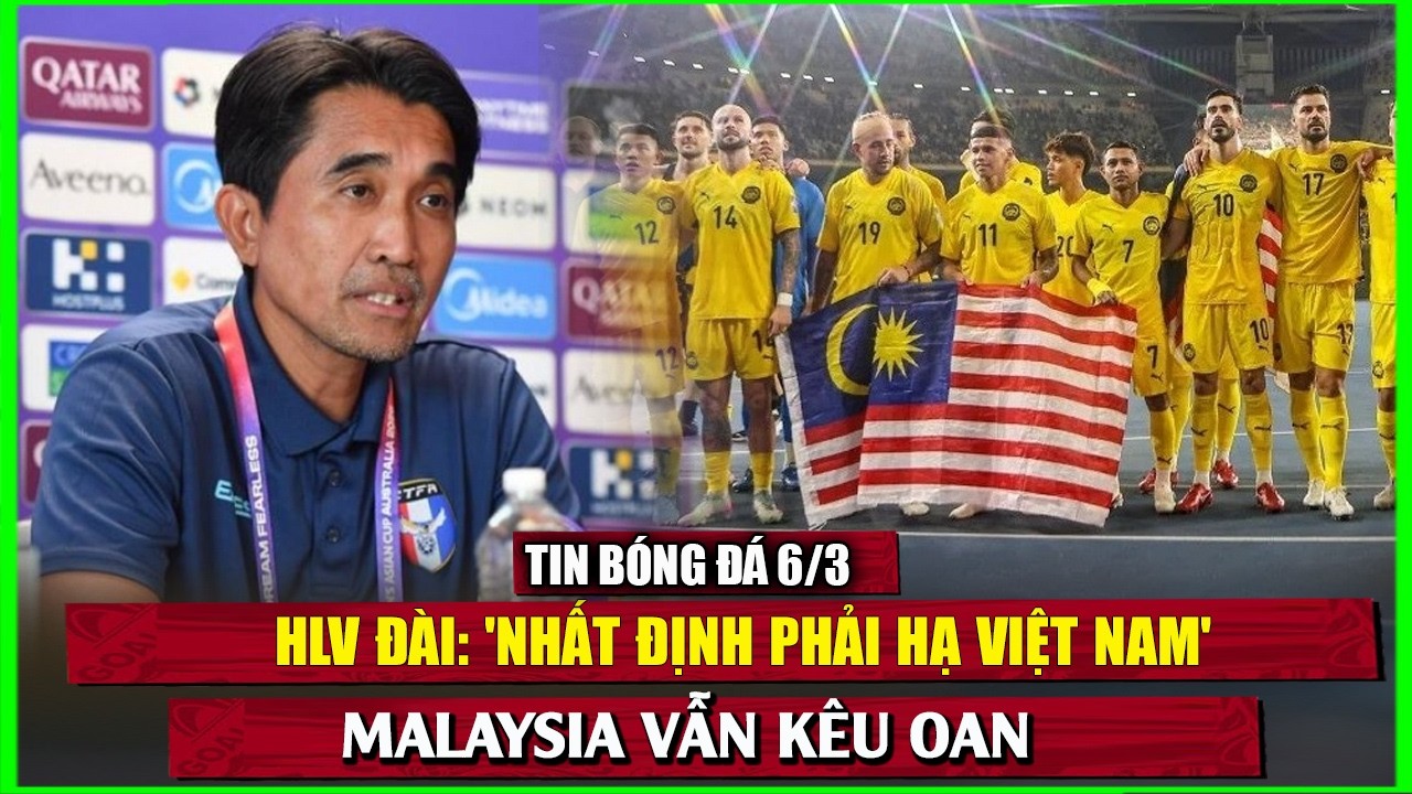 🔴 TIN BÓNG ĐÁ 6/3 | MALAYSIA VẪN KÊU OAN, HLV ĐÀI: 'NHẤT ĐỊNH PHẢI HẠ VIỆT NAM',