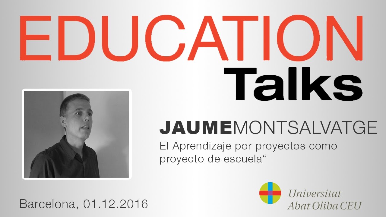 EDUCATION Talks - Jaume Montsalvatge - &ldquo;El Aprendizaje por proyectos como proyecto de escuela&ldquo;