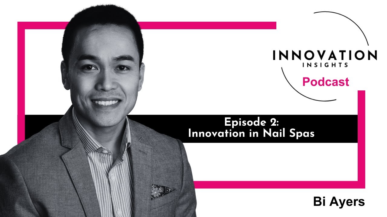 Innovation in Nail Spas with Bi Ayers: Ep. 2 | iNNOVATION Insights Podcast