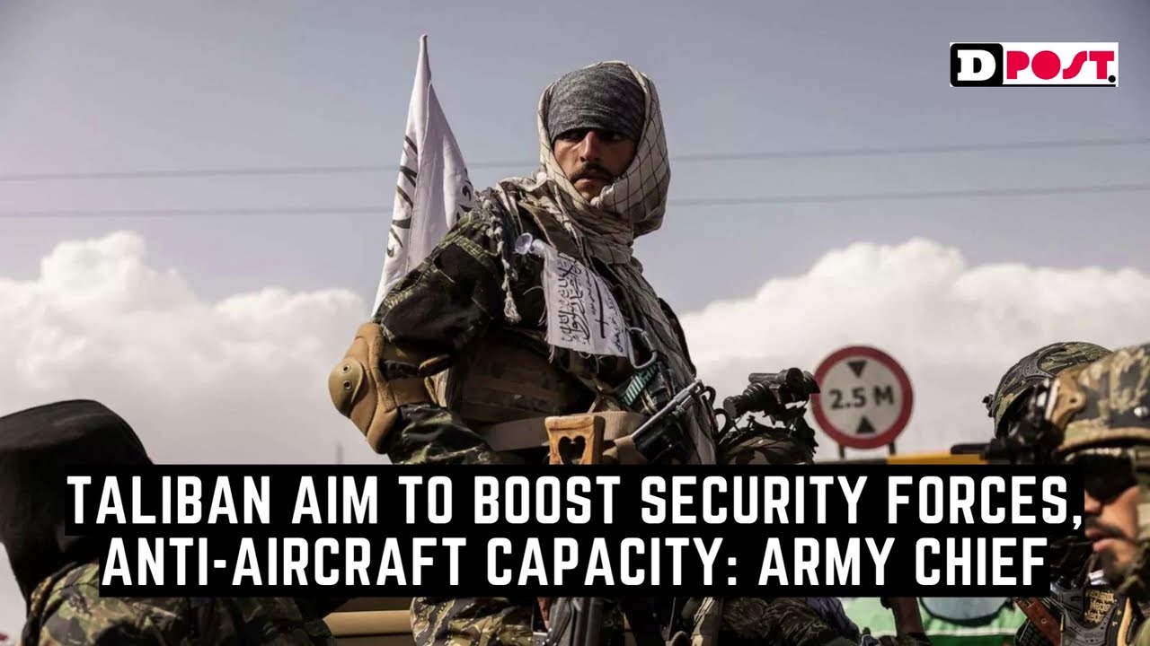 Taliban aim to boost security forces, anti aircraft capacity Army chief
