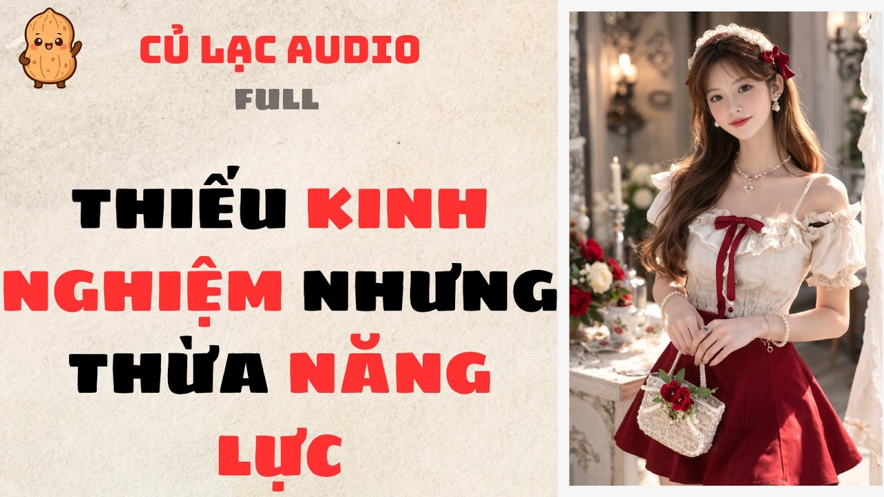 #184 THIẾU KINH NGHIỆM NHƯNG THỪA NĂNG LỰC | AUDIO FULL #truyenaudio #audio