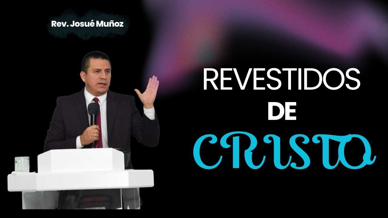 Ps. Josué Muñoz - Revestidos de Cristo