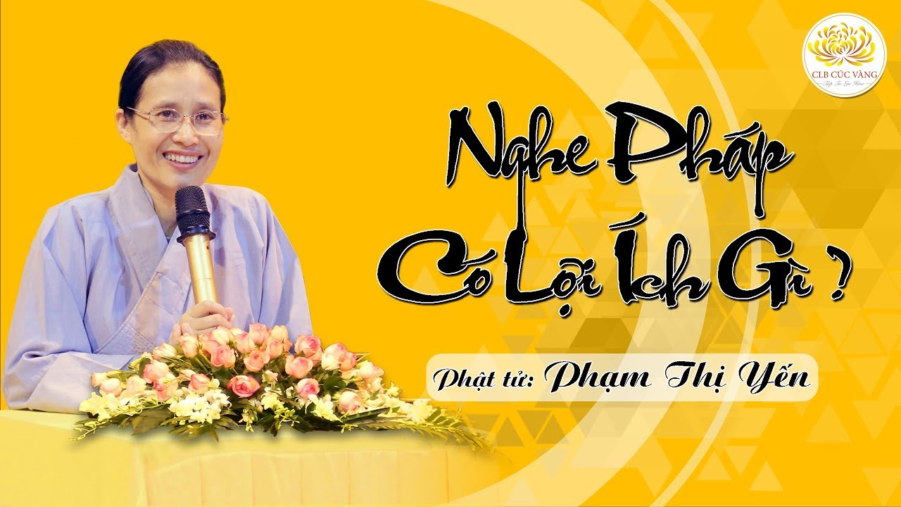 Nghe Pháp Có Lợi Ích Gì? | Phạm Thị Yến (Tâm Chiếu Hoàn Quán)