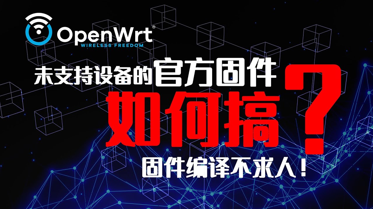 OpenWrt 进阶：真·不求人！手把手教你编译【未支持设备】的 OpenWrt 官方固件！干货拉满。