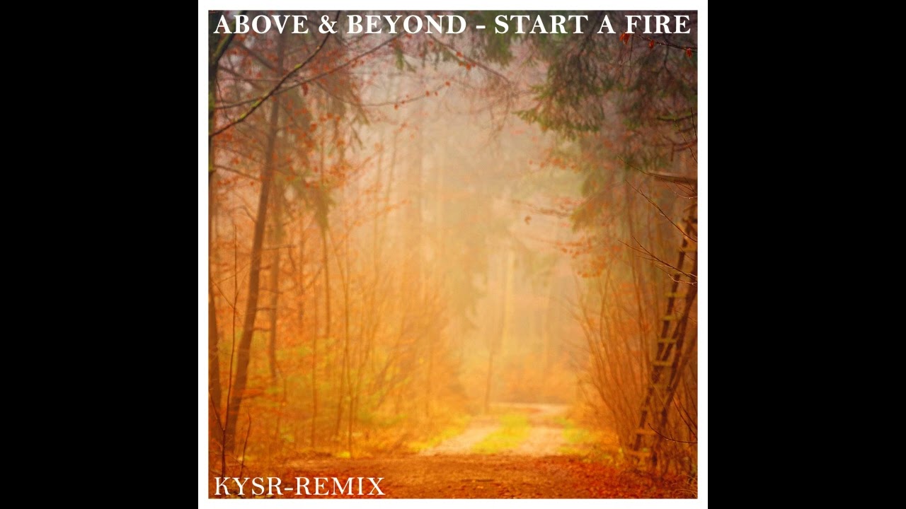 Above & Beyond - Start A Fire (KYSR-Remix)