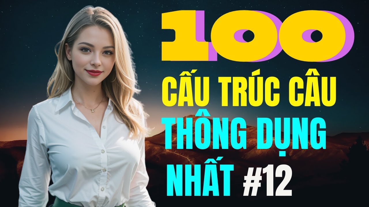 Luyện Nói Thành Thạo Qua Các Cấu Trúc Câu Hay Dùng Hàng Ngày | Cấu Trúc Ai cũng Dùng | Phần 12