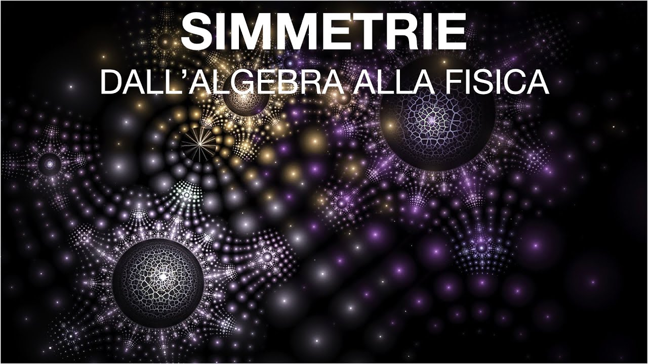 SIMMETRIE: dall'algebra alla FISICA