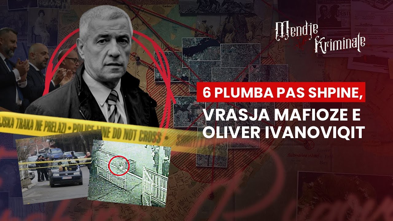 6 PLUMBA PAS SHPINE, VRASJA MAFIOZE E OLIVER IVANOVIQIT - MENDJE KRIMINALE