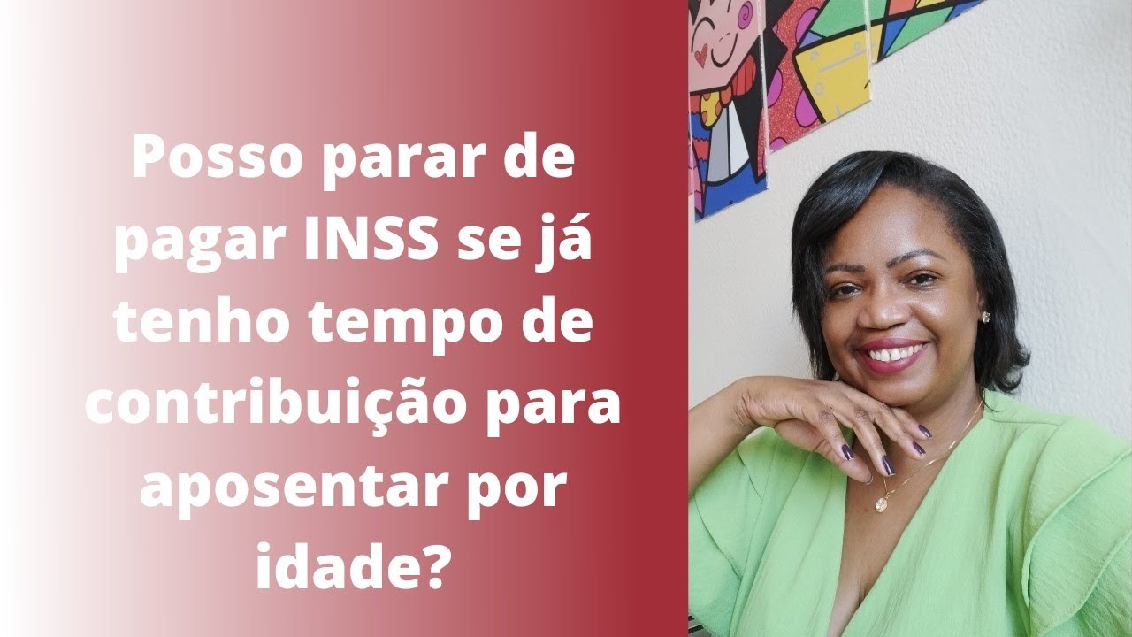 Posso parar de pagar INSS se já tenho tempo de contribuição para aposentar por idade?