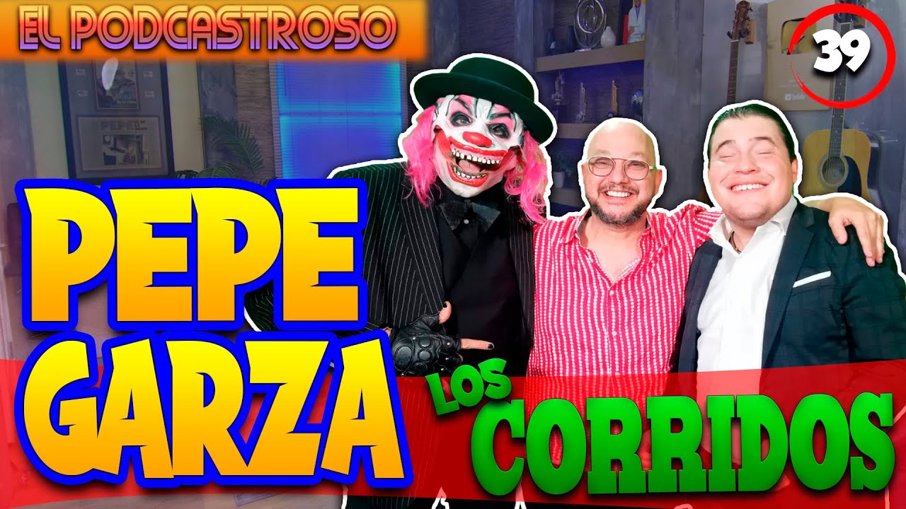 PEPE GARZA |LOS CORRIDOS l PODCASTROSO Number 39| El Kompayaso y Ojitos de Huevo