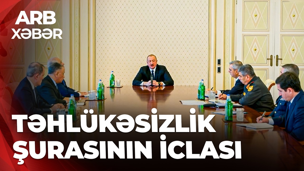 ARB XƏBƏR – Prezident Təhlükəsizlik Şurasını keçirdi